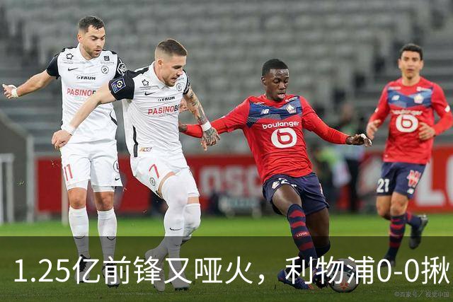 1.25亿前锋又哑火，利物浦0-0揪出大问题：全场拉边不进球